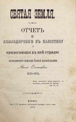 [Олесницкий А.А., автограф]. Олесницкий А.А. Святая земля. Отчет по командировке в Палестину и прилегающие к ней страны. 1873–1874. [В 2 т.]. Т. 1-2. Киев: Тип. С.Т. Еремеева, 1875–1878.